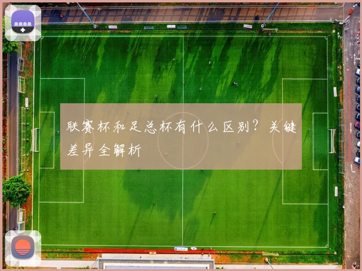 联赛杯和足总杯有什么区别？关键差异全解析
