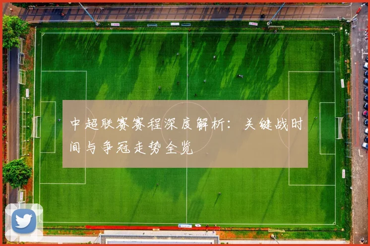 中超联赛赛程深度解析:关键战时间与争冠走势全览